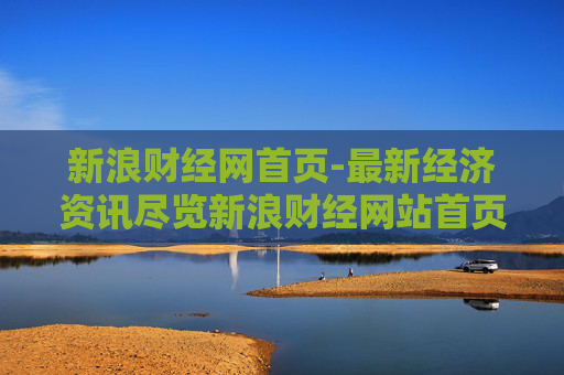 新浪财经网首页-最新经济资讯尽览新浪财经网站首页