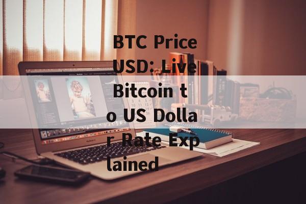  BTC Price USD: Live Bitcoin to US Dollar Rate Explained