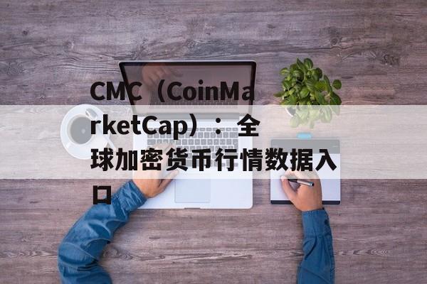 CMC（CoinMarketCap）：全球加密货币行情数据入口