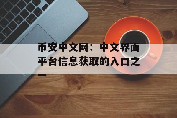 币安中文网：中文界面平台信息获取的入口之一