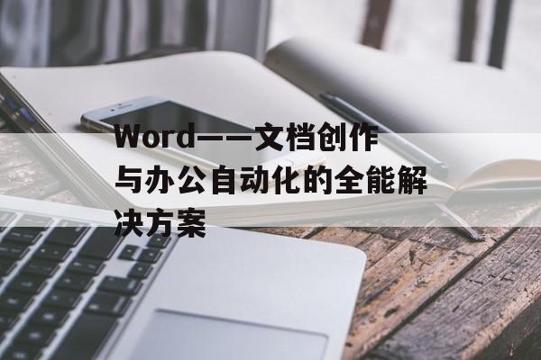 Word——文档创作与办公自动化的全能解决方案