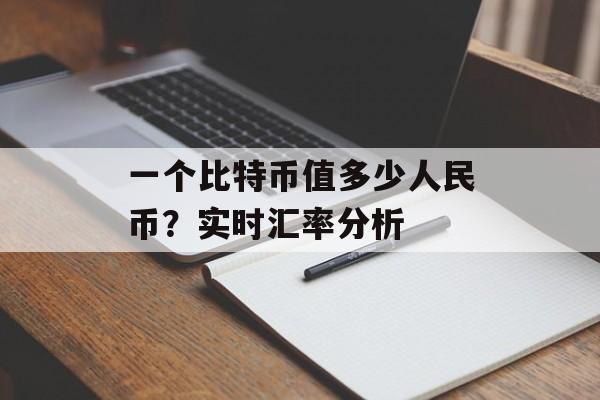 一个比特币值多少人民币？实时汇率分析