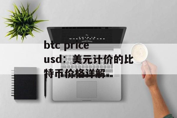 btc price usd：美元计价的比特币价格详解