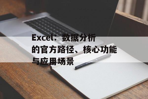 Excel：数据分析的官方路径、核心功能与应用场景